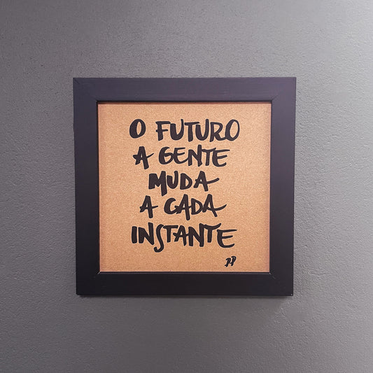 Quadro Decorativo: O futuro a gente muda a cada instante